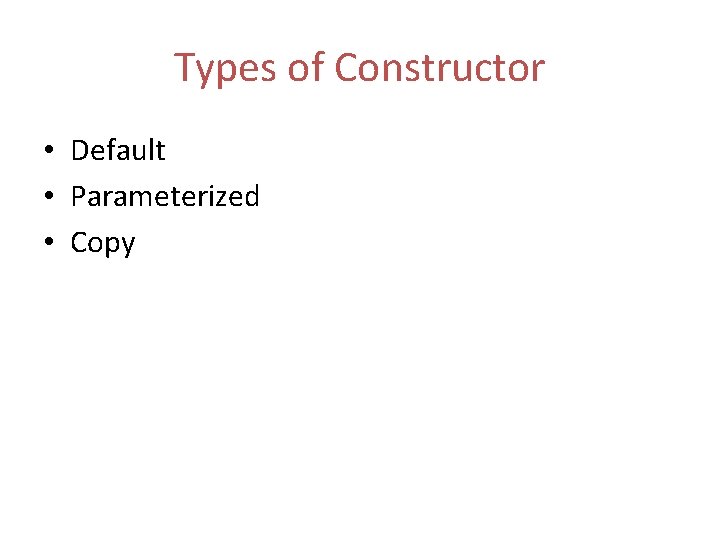 Types of Constructor • Default • Parameterized • Copy 