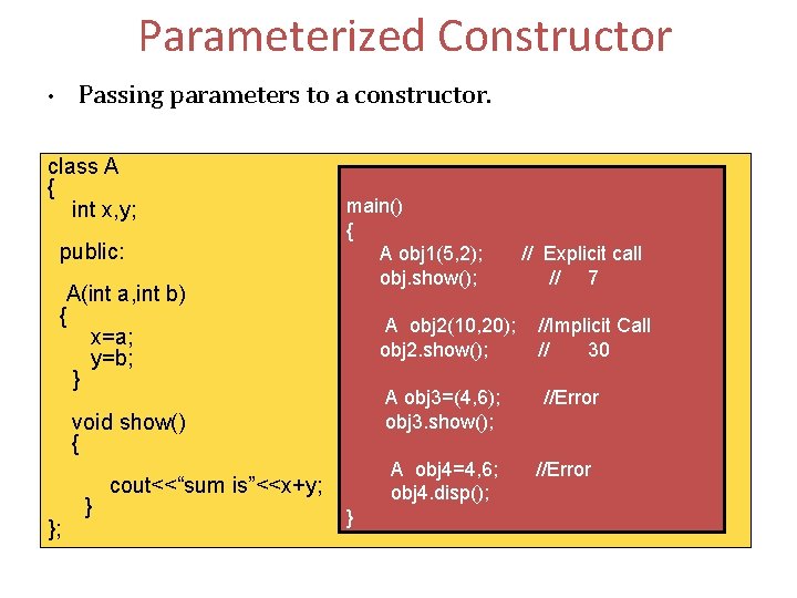 Parameterized Constructor Passing parameters to a constructor. • class A { int x, y;