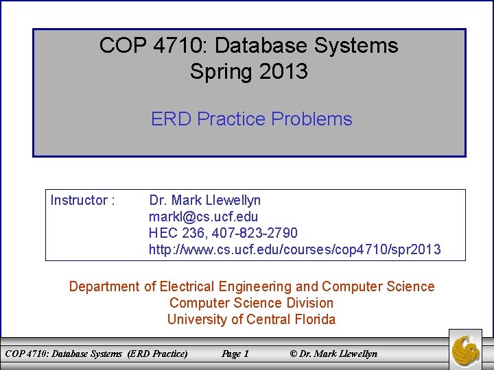 COP 4710: Database Systems Spring 2013 ERD Practice Problems Instructor : Dr. Mark Llewellyn