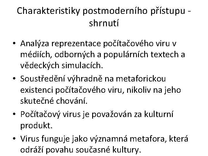 Charakteristiky postmoderního přístupu shrnutí • Analýza reprezentace počítačového viru v médiích, odborných a populárních