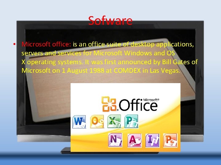 Sofware • Microsoft office: is an office suite of desktop applications, servers and services