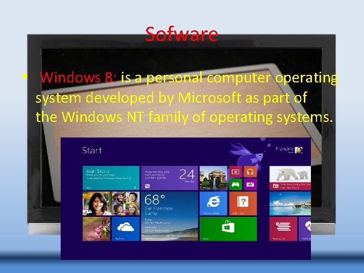 Sofware • Windows 8: is a personal computer operating system developed by Microsoft as