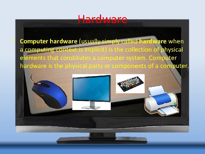 Hardware • Computer hardware (usually simply called hardware when a computing context is implicit)