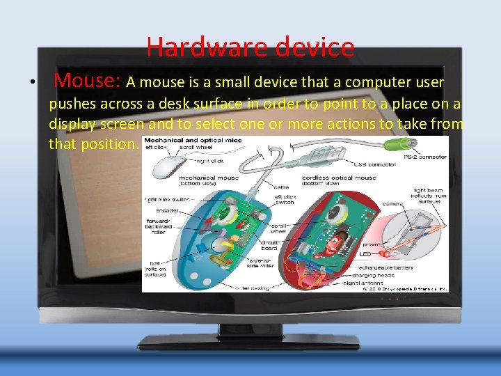 Hardware device • Mouse: A mouse is a small device that a computer user