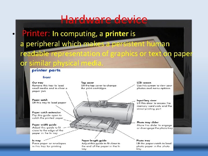 Hardware device • Printer: In computing, a printer is a peripheral which makes a