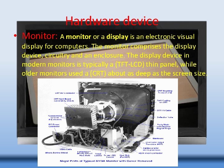 Hardware device • Monitor: A monitor or a display is an electronic visual display