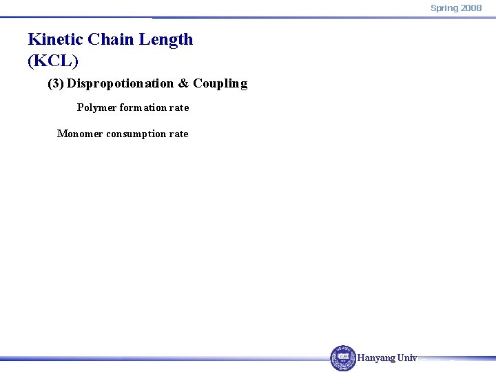 Spring 2008 Kinetic Chain Length (KCL) (3) Dispropotionation & Coupling Polymer formation rate Monomer