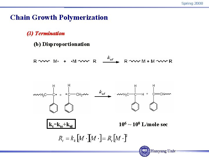 Spring 2008 Chain Growth Polymerization (3) Termination (b) Disproportionation kt=ktc+ktd 106 ~ 108 L/mole