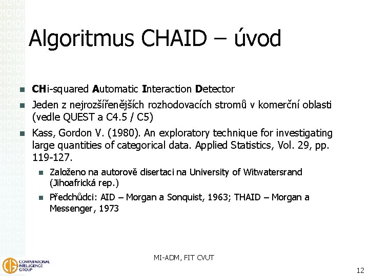 Algoritmus CHAID – úvod CHi-squared Automatic Interaction Detector Jeden z nejrozšířenějších rozhodovacích stromů v