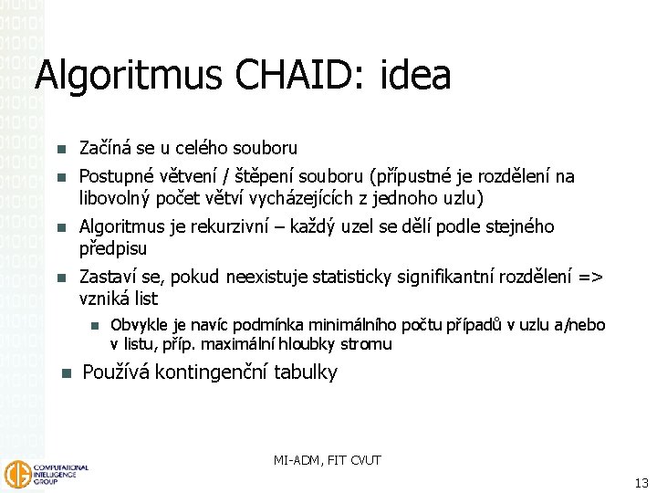 Algoritmus CHAID: idea Začíná se u celého souboru Postupné větvení / štěpení souboru (přípustné