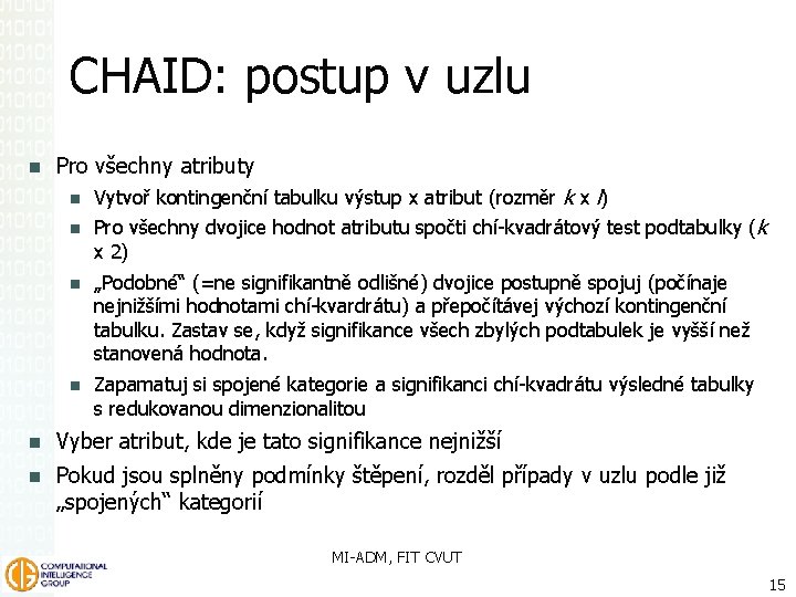 CHAID: postup v uzlu Pro všechny atributy Vytvoř kontingenční tabulku výstup x atribut (rozměr