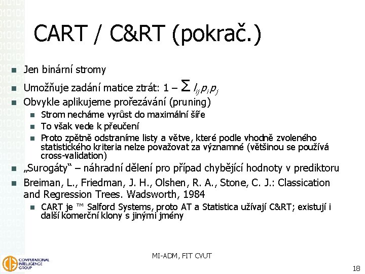 CART / C&RT (pokrač. ) Jen binární stromy Umožňuje zadání matice ztrát: 1 –