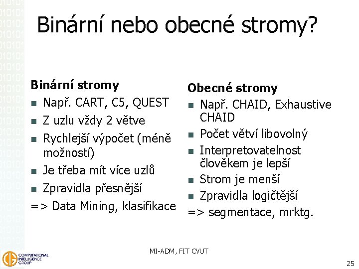 Binární nebo obecné stromy? Binární stromy Obecné stromy Např. CART, C 5, QUEST Např.