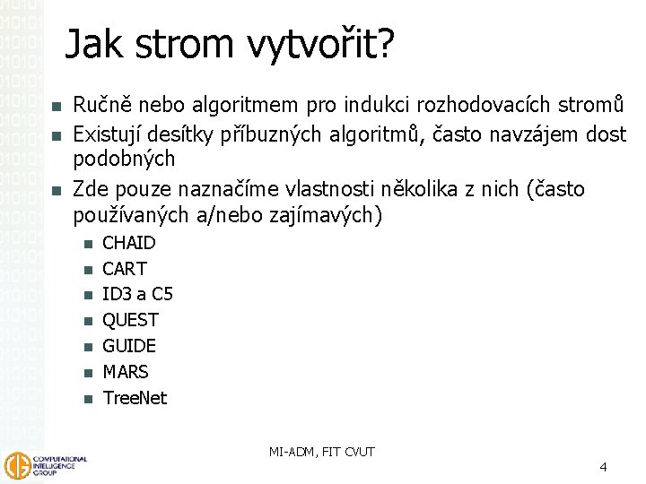 Jak strom vytvořit? Ručně nebo algoritmem pro indukci rozhodovacích stromů Existují desítky příbuzných algoritmů,