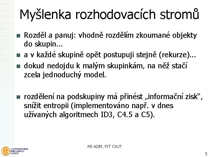 Myšlenka rozhodovacích stromů Rozděl a panuj: vhodně rozdělím zkoumané objekty do skupin. . .