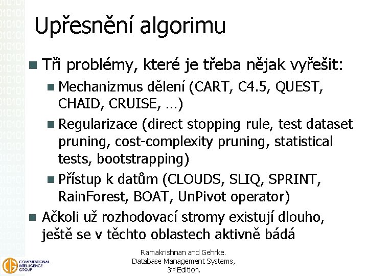 Upřesnění algorimu Tři problémy, které je třeba nějak vyřešit: Mechanizmus dělení (CART, C 4.