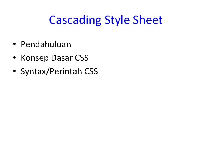 Cascading Style Sheet • Pendahuluan • Konsep Dasar CSS • Syntax/Perintah CSS 