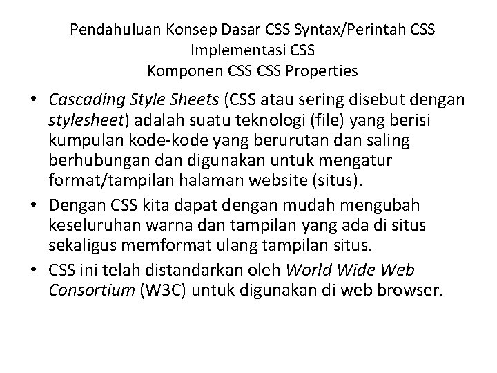 Pendahuluan Konsep Dasar CSS Syntax/Perintah CSS Implementasi CSS Komponen CSS Properties • Cascading Style
