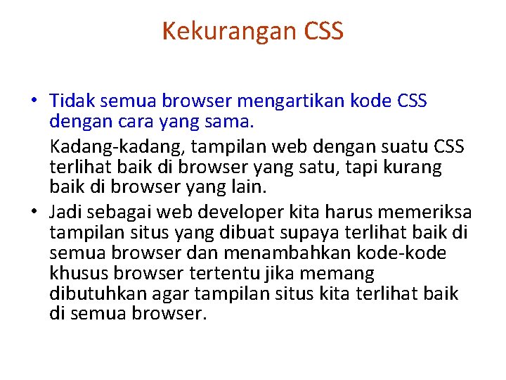 Kekurangan CSS • Tidak semua browser mengartikan kode CSS dengan cara yang sama. Kadang-kadang,
