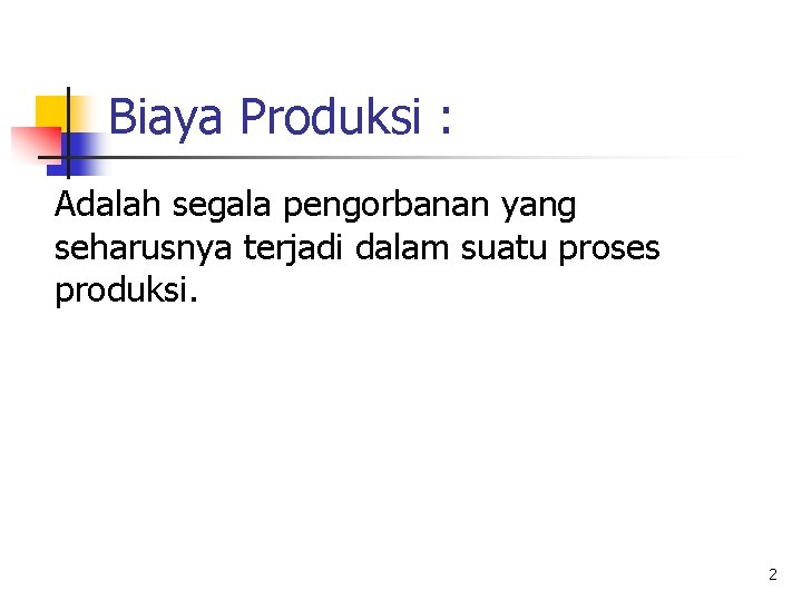 Biaya Produksi : Adalah segala pengorbanan yang seharusnya terjadi dalam suatu proses produksi. 2