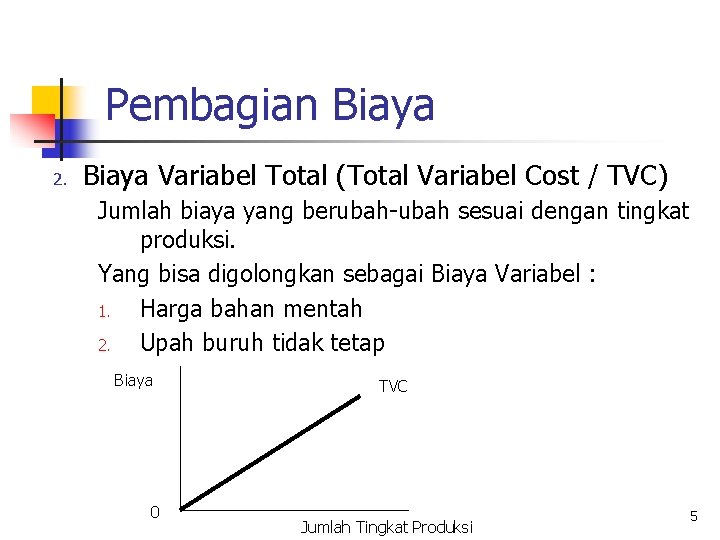 Pembagian Biaya 2. Biaya Variabel Total (Total Variabel Cost / TVC) Jumlah biaya yang