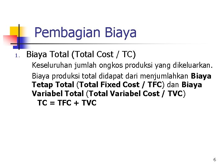 Pembagian Biaya 1. Biaya Total (Total Cost / TC) Keseluruhan jumlah ongkos produksi yang