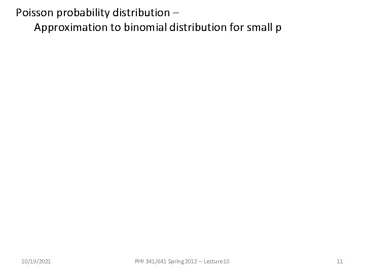 Poisson probability distribution – Approximation to binomial distribution for small p 10/19/2021 PHY 341/641