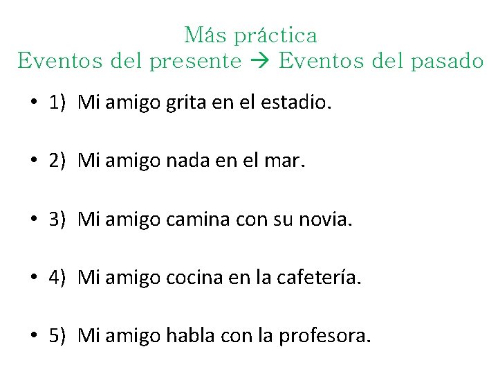 Más práctica Eventos del presente Eventos del pasado • 1) Mi amigo grita en