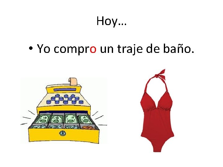 Hoy… • Yo compro un traje de baño. 