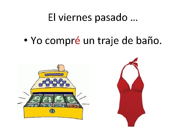 El viernes pasado … • Yo compré un traje de baño. 