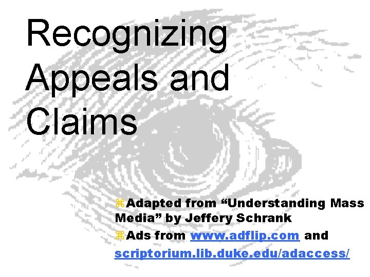 Recognizing Appeals and Claims z. Adapted from “Understanding Mass Media” by Jeffery Schrank z.