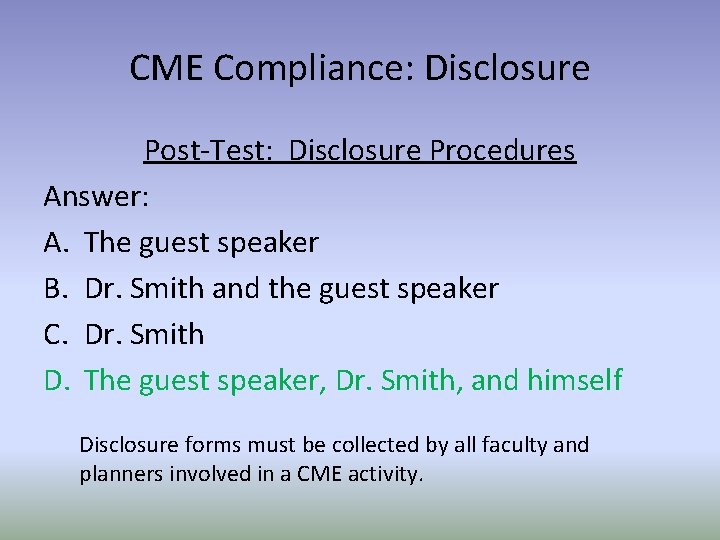 CME Compliance: Disclosure Post-Test: Disclosure Procedures Answer: A. The guest speaker B. Dr. Smith