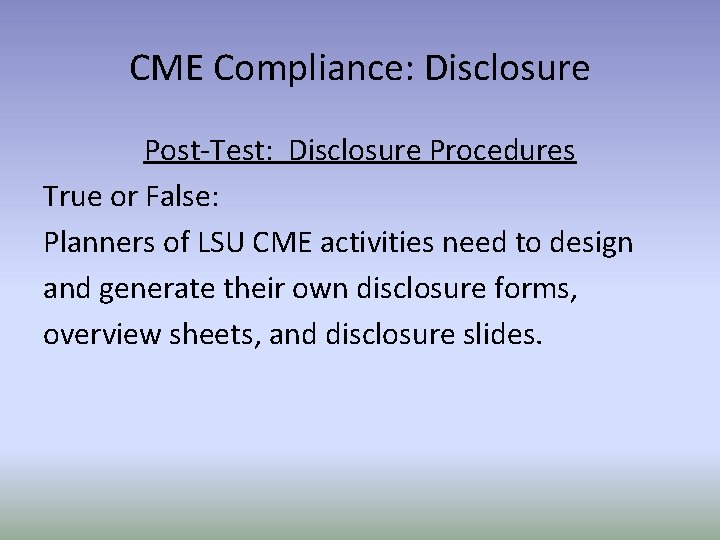 CME Compliance: Disclosure Post-Test: Disclosure Procedures True or False: Planners of LSU CME activities