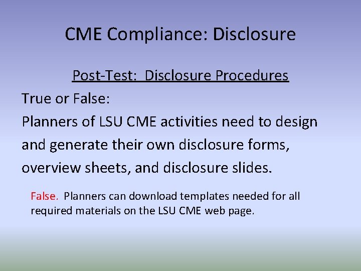 CME Compliance: Disclosure Post-Test: Disclosure Procedures True or False: Planners of LSU CME activities