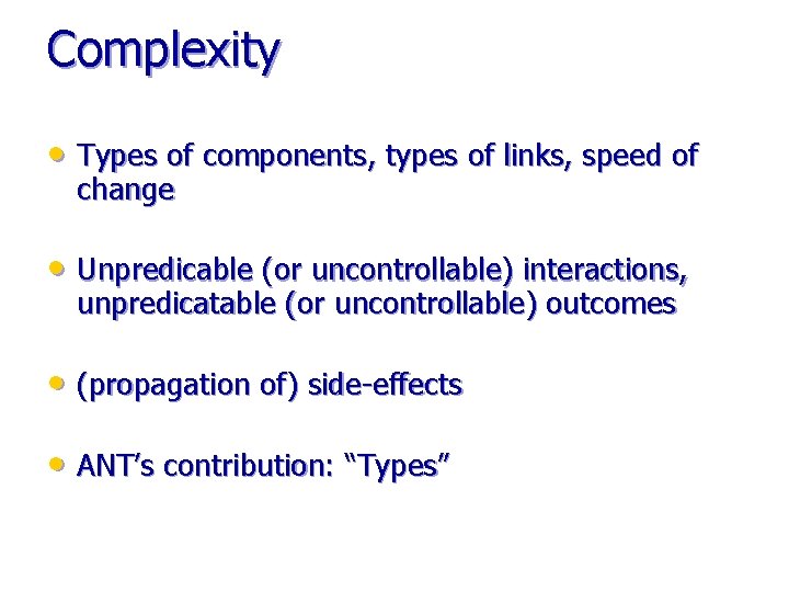 Complexity • Types of components, types of links, speed of change • Unpredicable (or