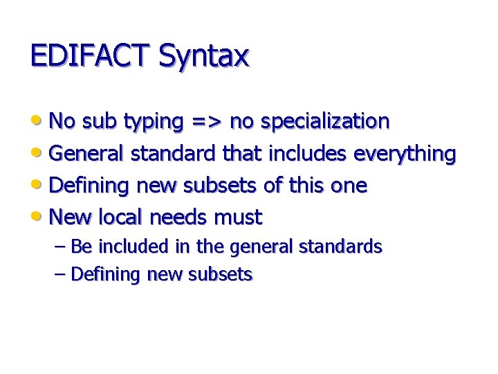 EDIFACT Syntax • No sub typing => no specialization • General standard that includes