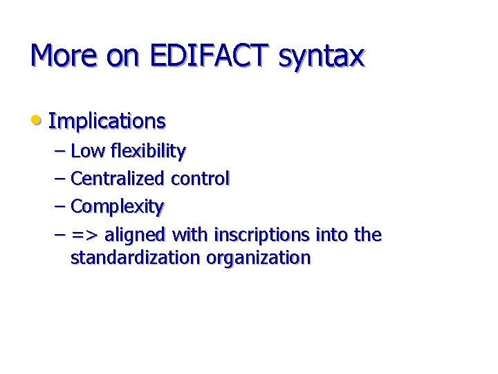 More on EDIFACT syntax • Implications – Low flexibility – Centralized control – Complexity