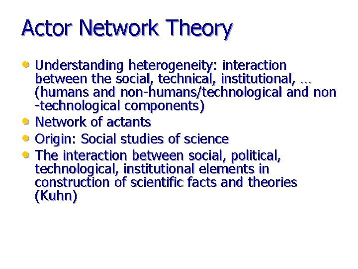 Actor Network Theory • Understanding heterogeneity: interaction • • • between the social, technical,