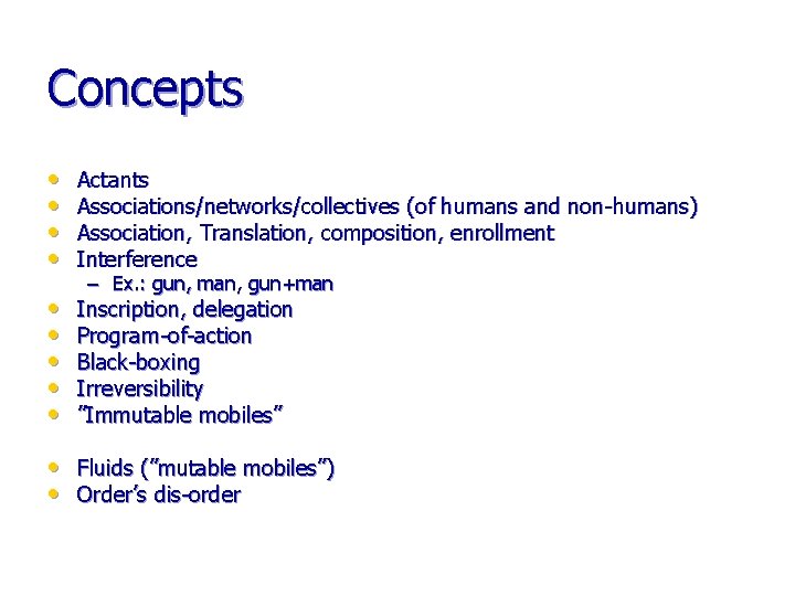 Concepts • • Actants Associations/networks/collectives (of humans and non-humans) Association, Translation, composition, enrollment Interference