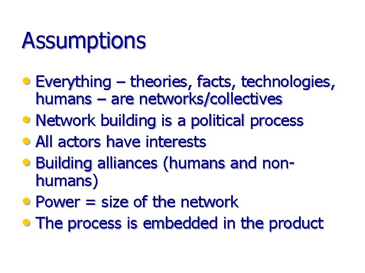 Assumptions • Everything – theories, facts, technologies, humans – are networks/collectives • Network building