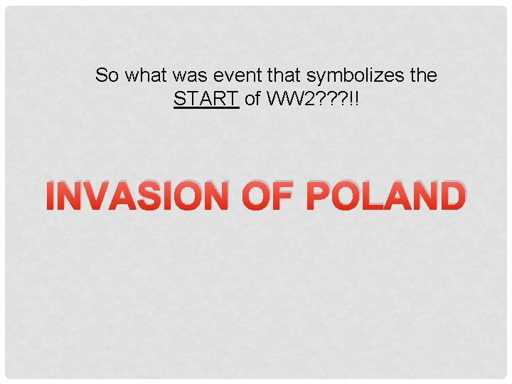So what was event that symbolizes the START of WW 2? ? ? !!