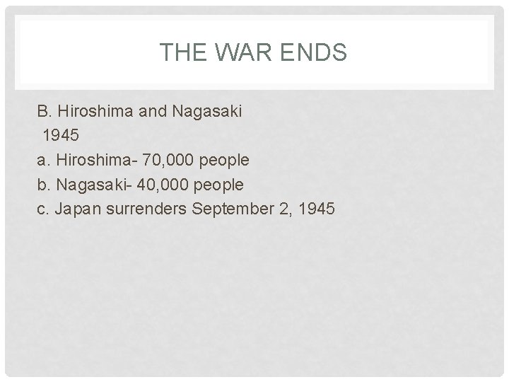 THE WAR ENDS B. Hiroshima and Nagasaki 1945 a. Hiroshima- 70, 000 people b.