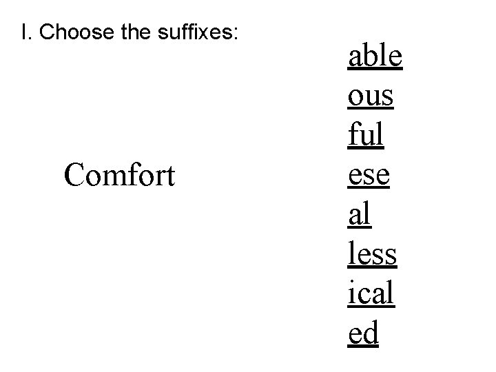 I. Choose the suffixes: Comfort able ous ful ese al less ical ed 