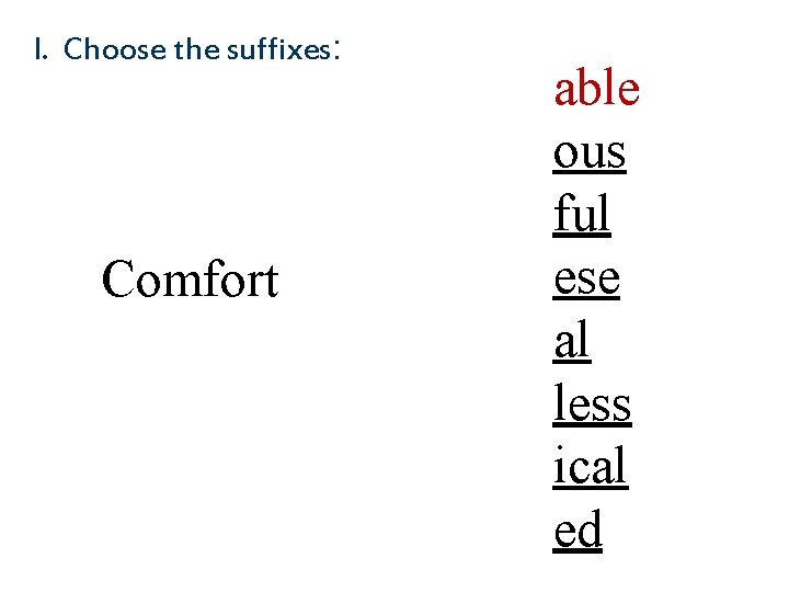 I. Choose the suffixes: Comfort able ous ful ese al less ical ed 