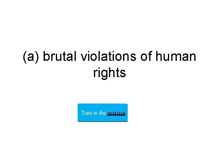 (a) brutal violations of human rights Turnto tothe theexercise 