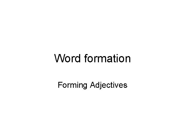 Word formation Forming Adjectives 