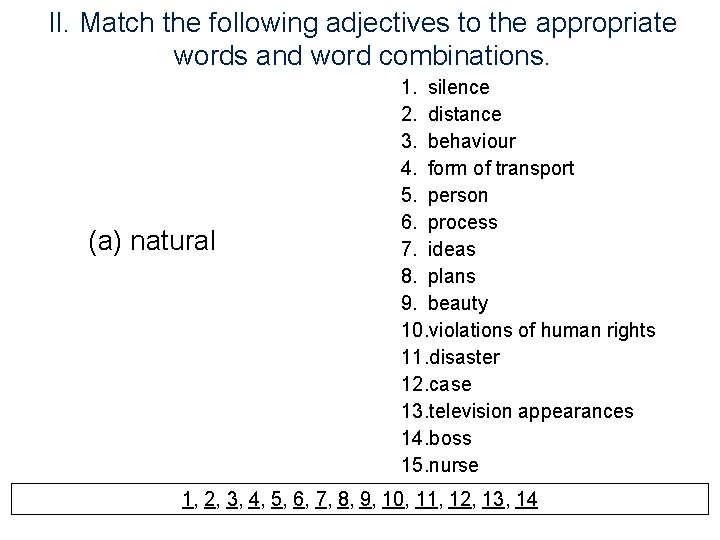 II. Match the following adjectives to the appropriate words and word combinations. (a) natural