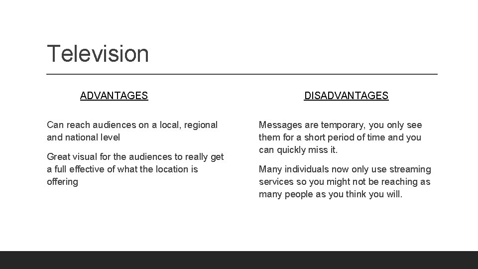 Television ADVANTAGES Can reach audiences on a local, regional and national level Great visual