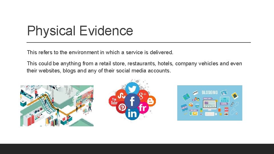 Physical Evidence This refers to the environment in which a service is delivered. This