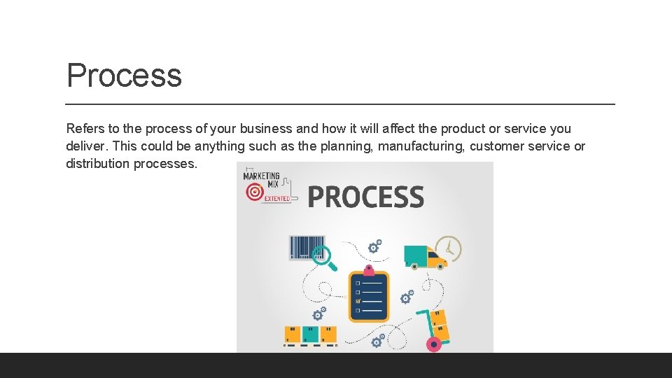 Process Refers to the process of your business and how it will affect the